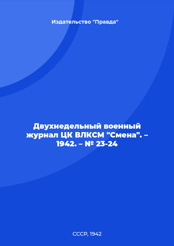 Двухнедельный военный журнал ЦК ВЛКСМ "Смена". – 1942. – № 23-24