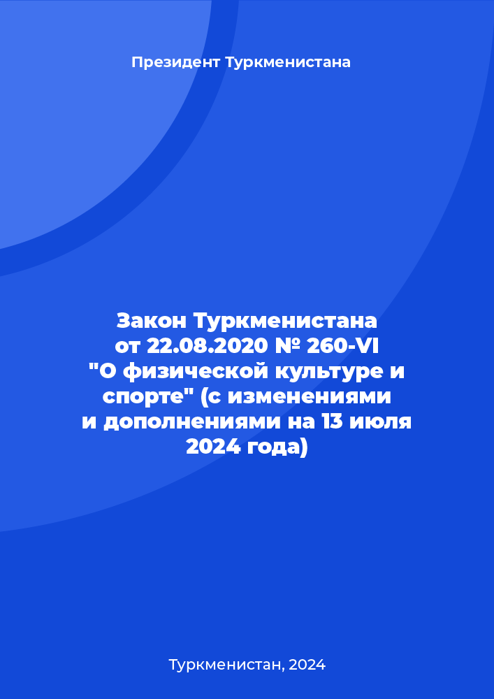 Закон Туркменистана от 22.08.2020 № 260-VI "О физической культуре и спорте" (с изменениями и дополнениями на 13 июля 2024 года)