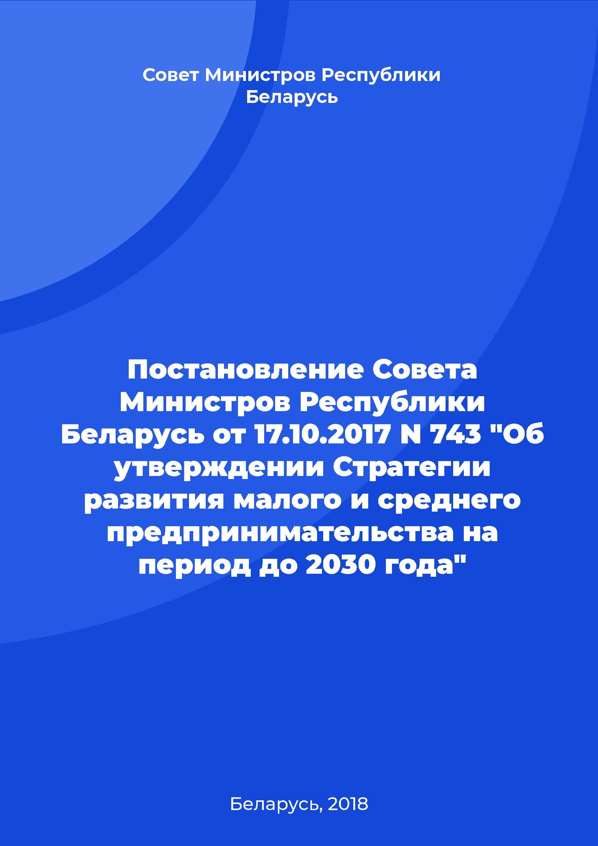 Постановление Совета Министров Республики Беларусь от 17.10.2017 N 743 "Об утверждении Стратегии развития малого и среднего предпринимательства на период до 2030 года"