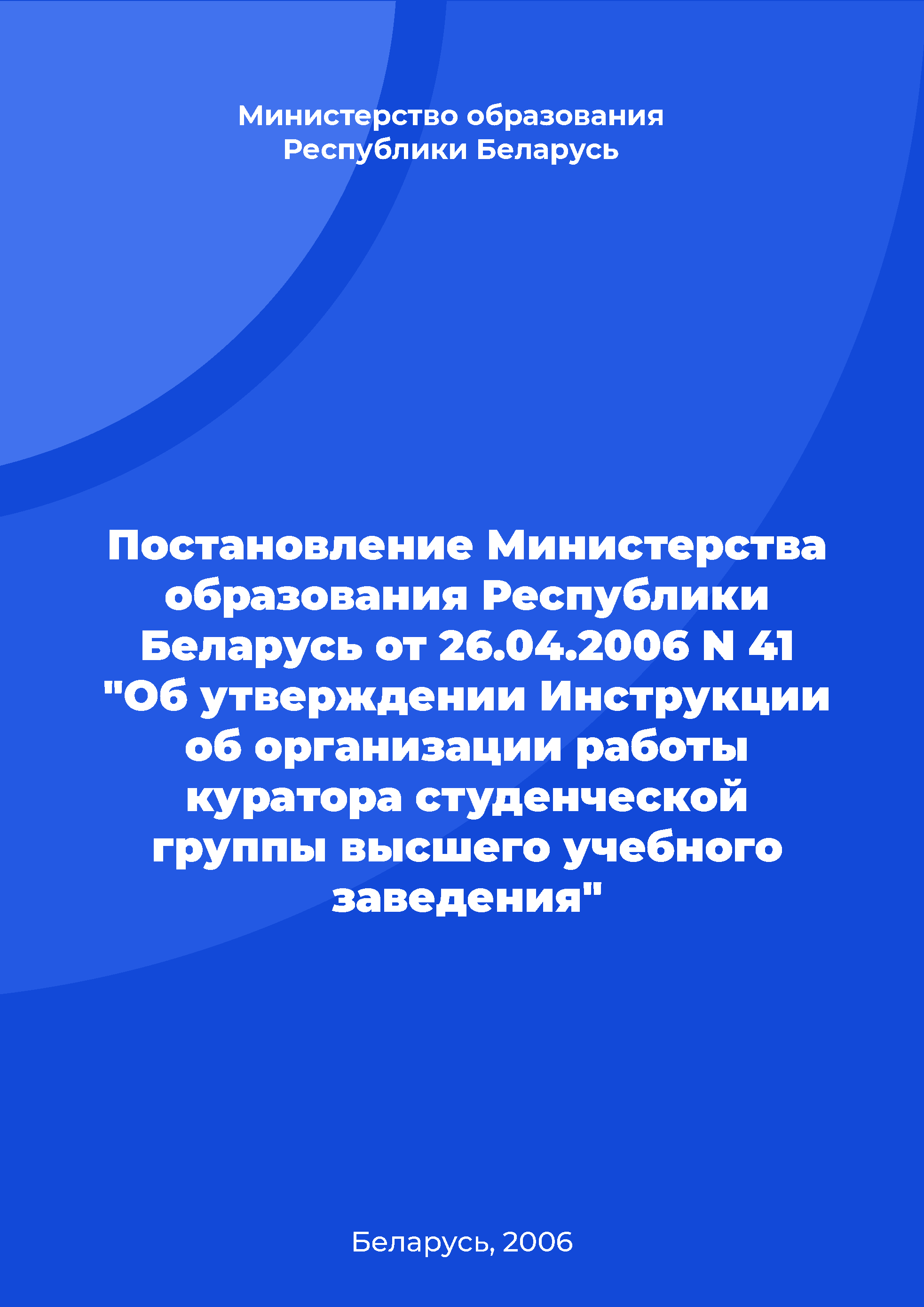 Постановление Министерства образования Республики Беларусь от 26.04.2006 N 41 "Об утверждении Инструкции об организации работы куратора студенческой группы высшего учебного заведения"