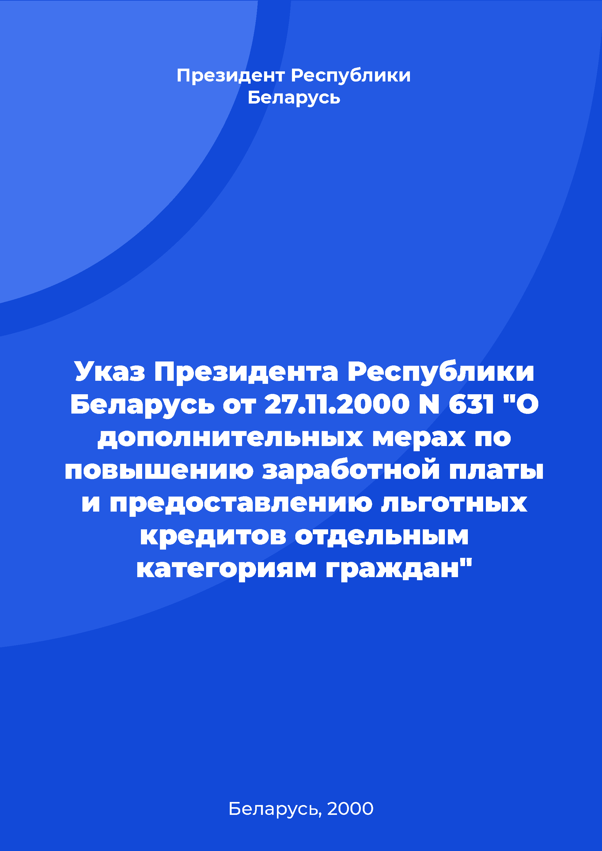 Decree of the President of the Republic of Belarus No. 631 of November 27, 2000 "On additional measures on increase of wages and provision of preferential loans to certain categories of citizens"