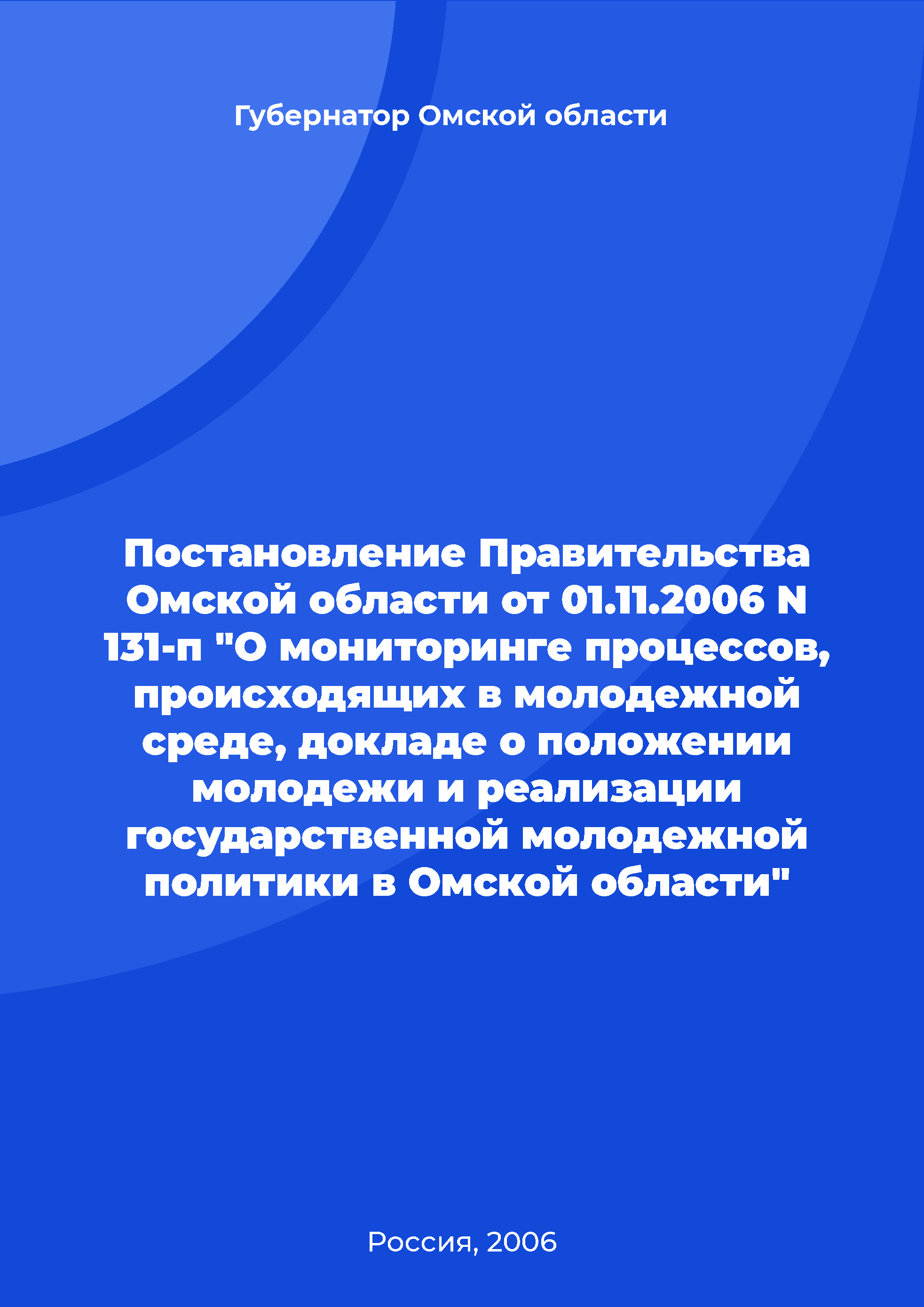 Постановление Правительства Омской области от 01.11.2006 N 131-п "О мониторинге процессов, происходящих в молодежной среде, докладе о положении молодежи и реализации государственной молодежной политики в Омской области"