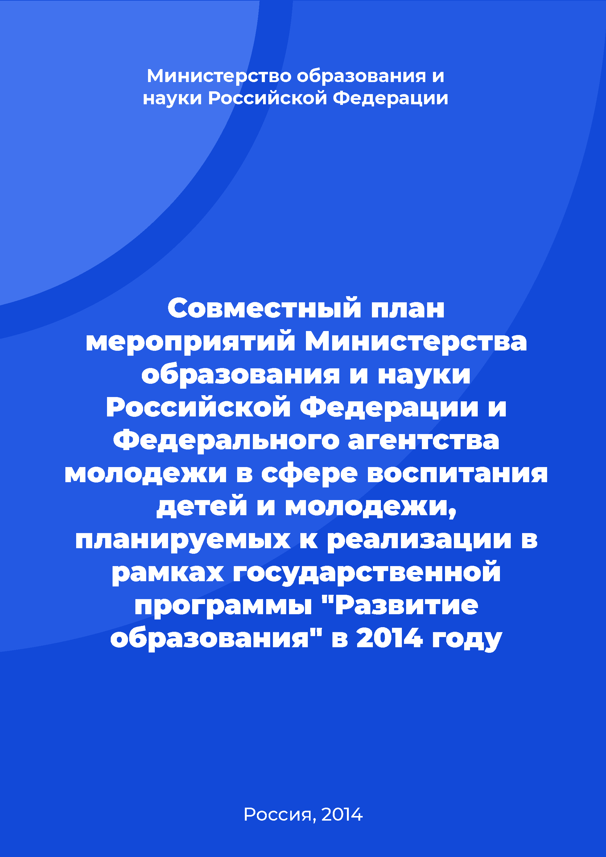 Совместный план мероприятий Министерства образования и науки Российской Федерации и Федерального агентства молодежи в сфере воспитания детей и молодежи, планируемых к реализации в рамках государственной программы "Развитие образования" в 2014 году