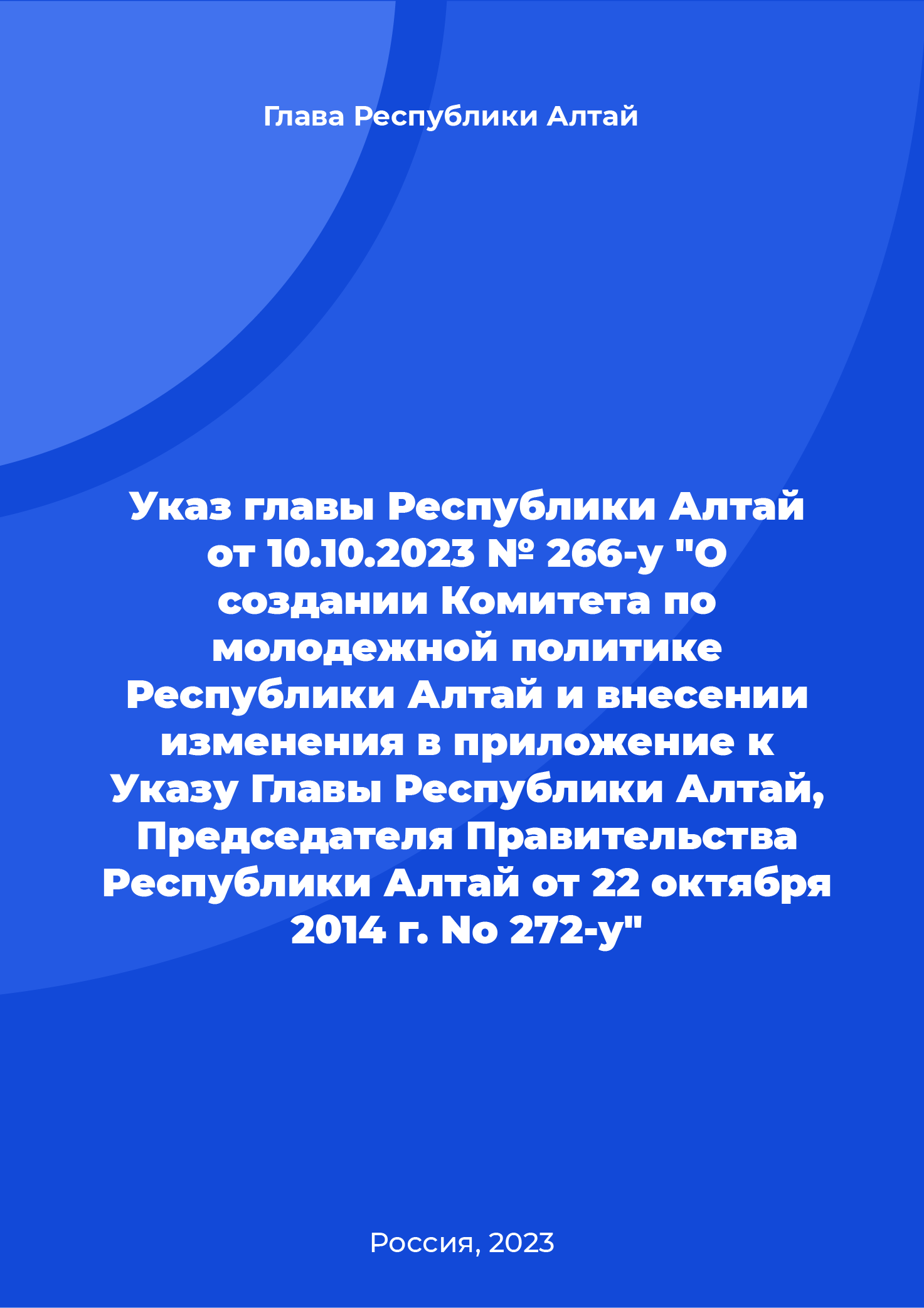 Указ главы Республики Алтай от 10.10.2023 № 266-у "О создании Комитета по молодежной политике Республики Алтай и внесении изменения в приложение к Указу Главы Республики Алтай, Председателя Правительства Республики Алтай от 22 октября 2014 г. No 272-у"