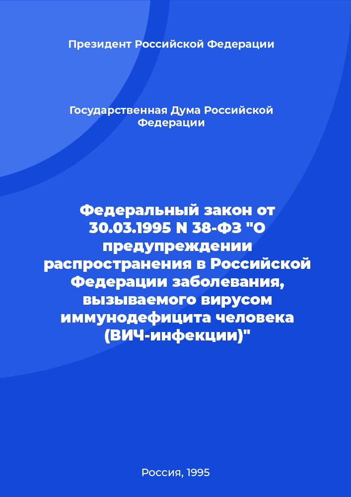 Федеральный закон от 30.03.1995 N 38-ФЗ "О предупреждении распространения в Российской Федерации заболевания, вызываемого вирусом иммунодефицита человека (ВИЧ-инфекции)"