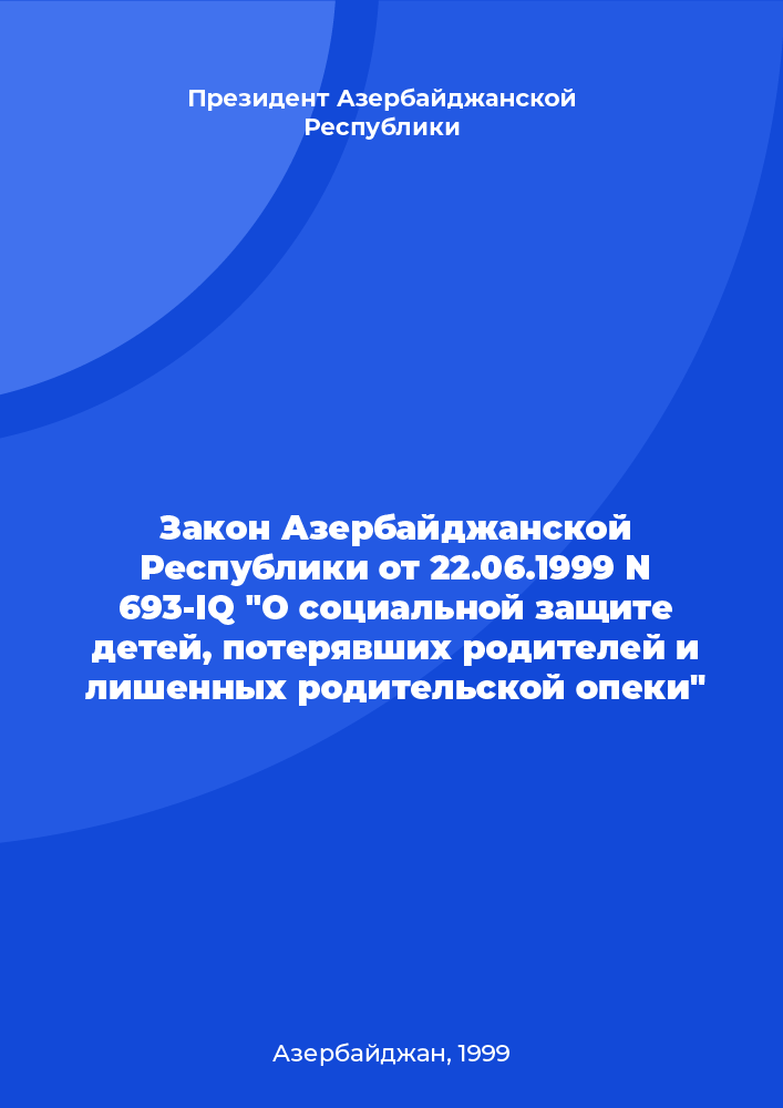 Закон Азербайджанской Республики от 22.06.1999 N 693-IQ "О социальной защите детей, потерявших родителей и лишенных родительской опеки"